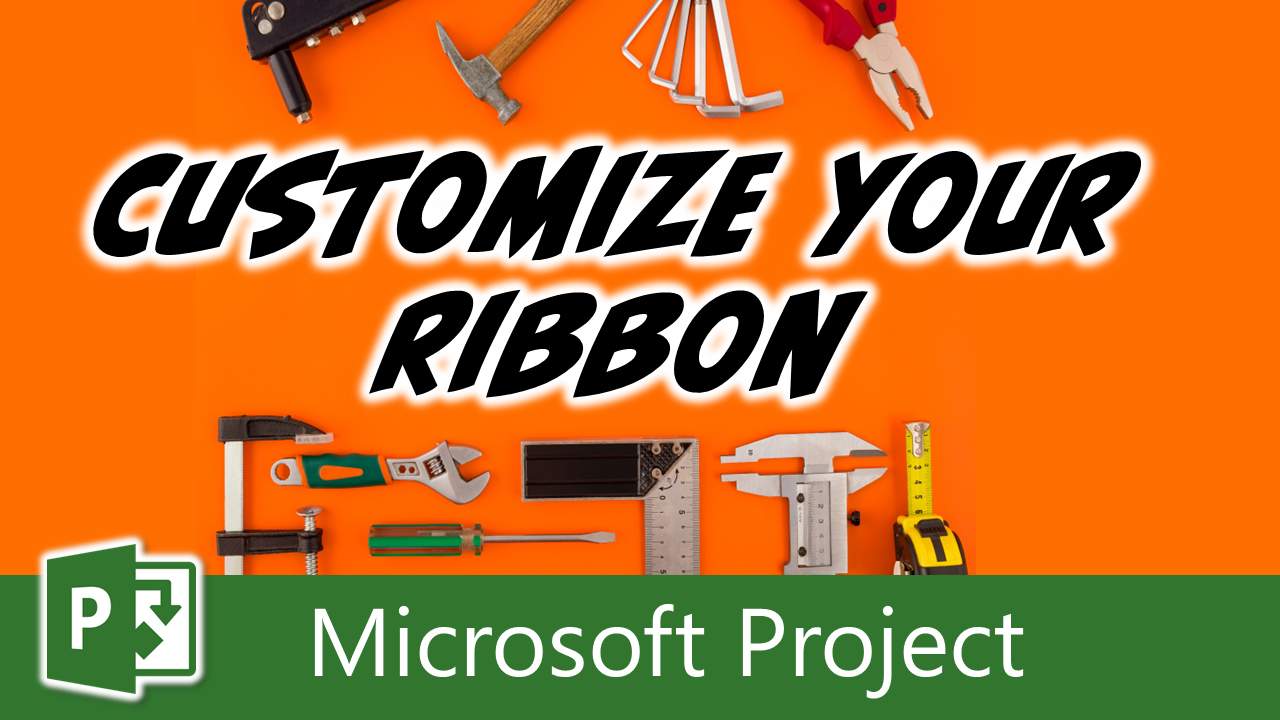 Customize the Microsoft Project Ribbon and Quick Access Toolbar