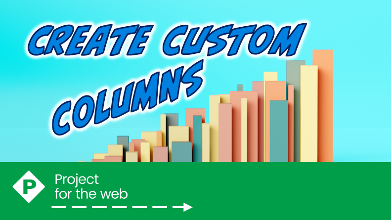 Create Custom Columns in Project for the Web